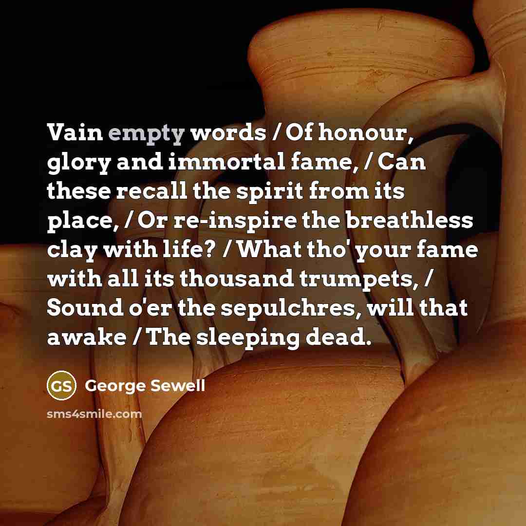 “Vain empty words / Of honour, glory and immortal fame,…” quote by George Sewell