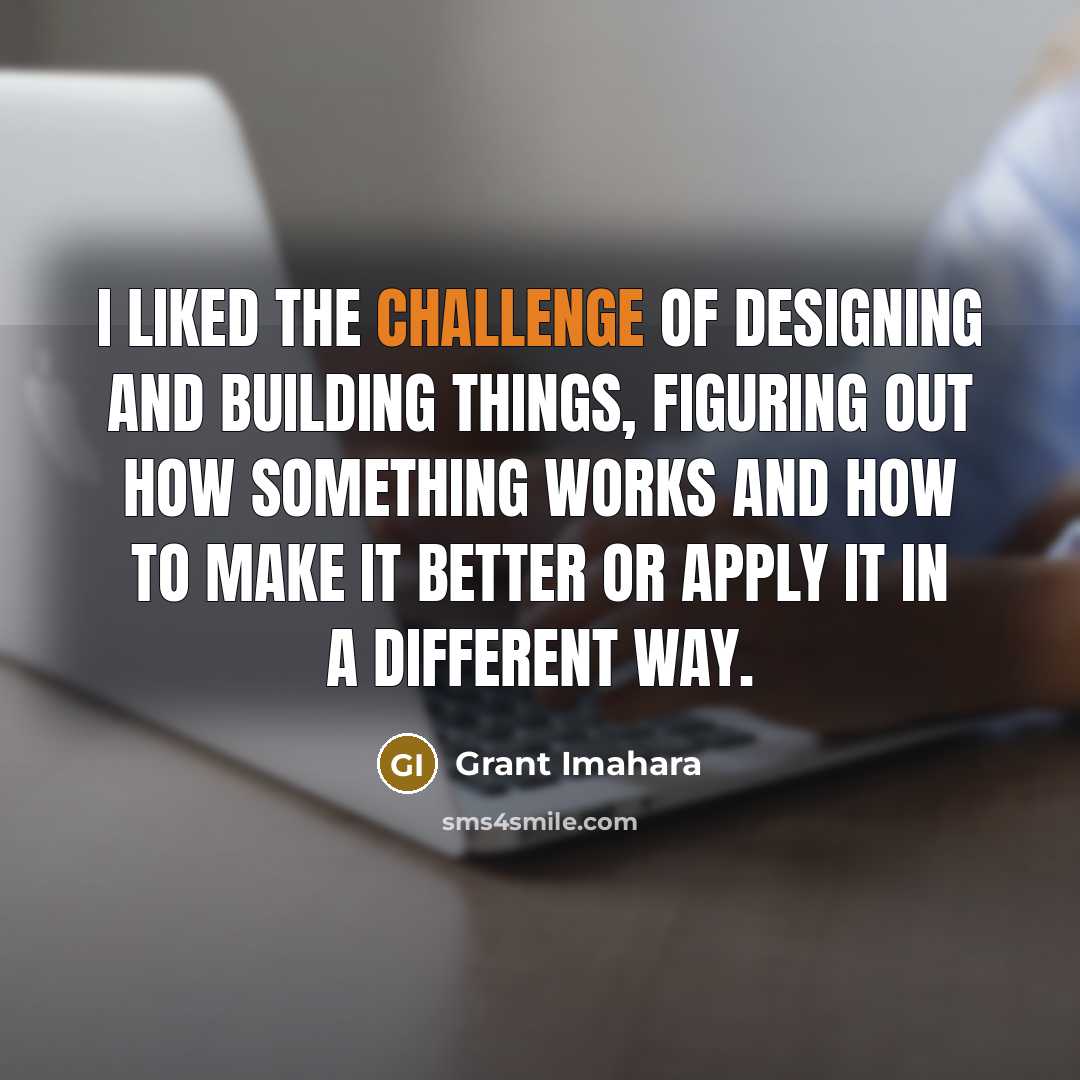 “I liked the challenge of designing and building things, figuring…” quote by Grant Imahara