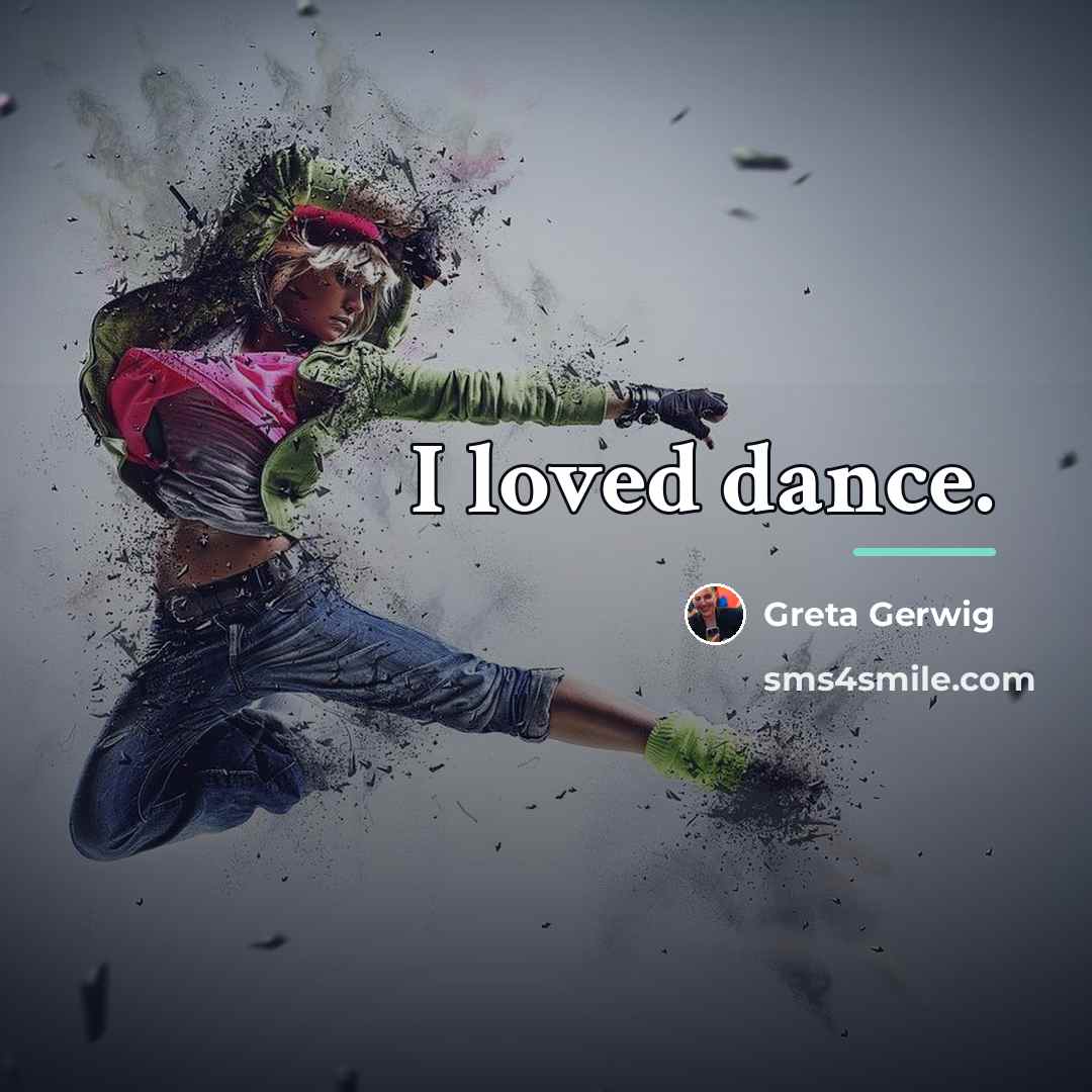 “I loved dance.…” quote by Greta Gerwig