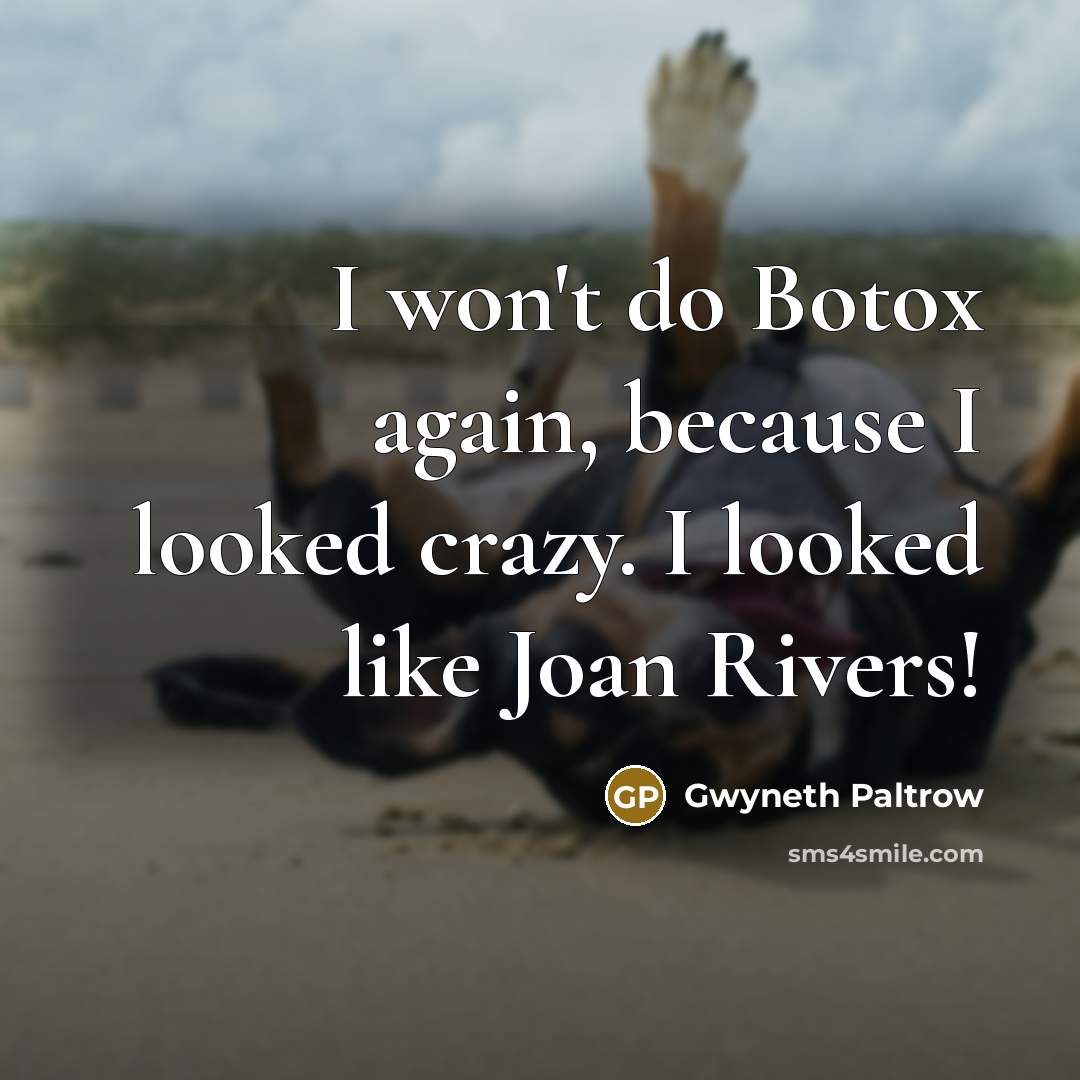 “I won't do Botox again, because I looked crazy. I looked like Joan Rivers!” quote by Gwyneth Paltrow