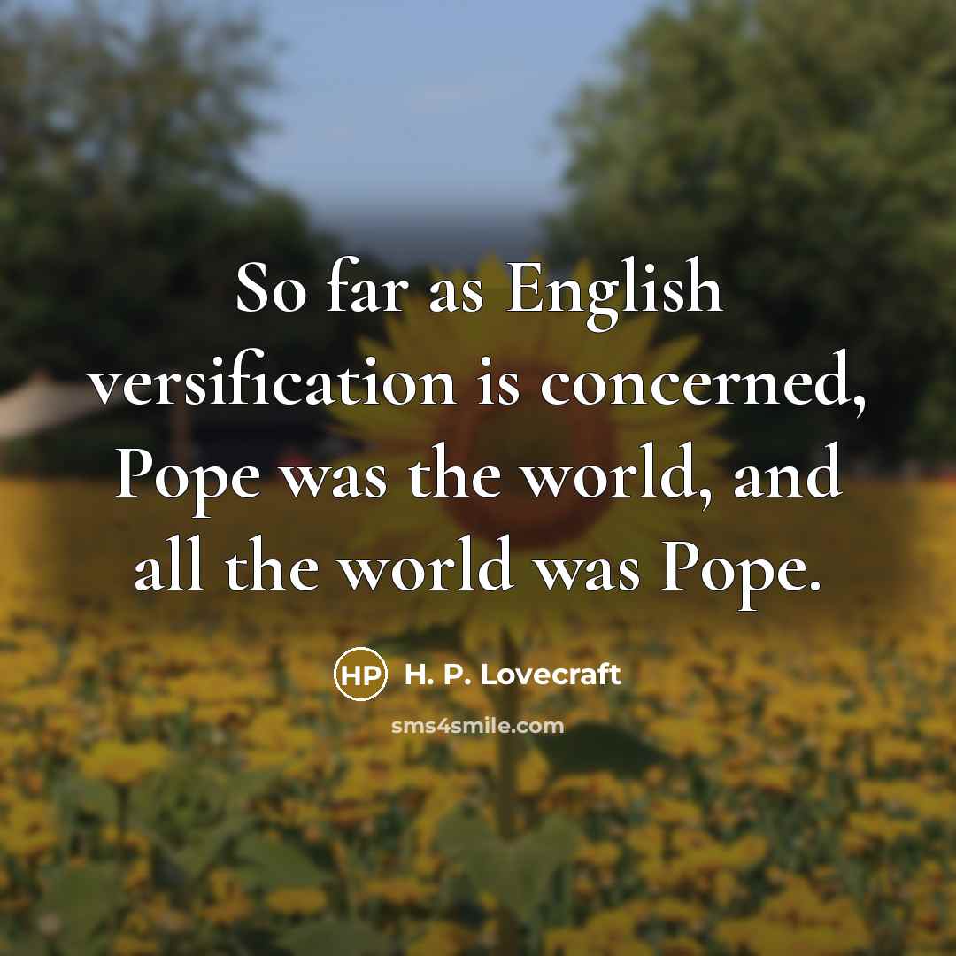 “So far as English versification is concerned, Pope was the…” quote by H. P. Lovecraft