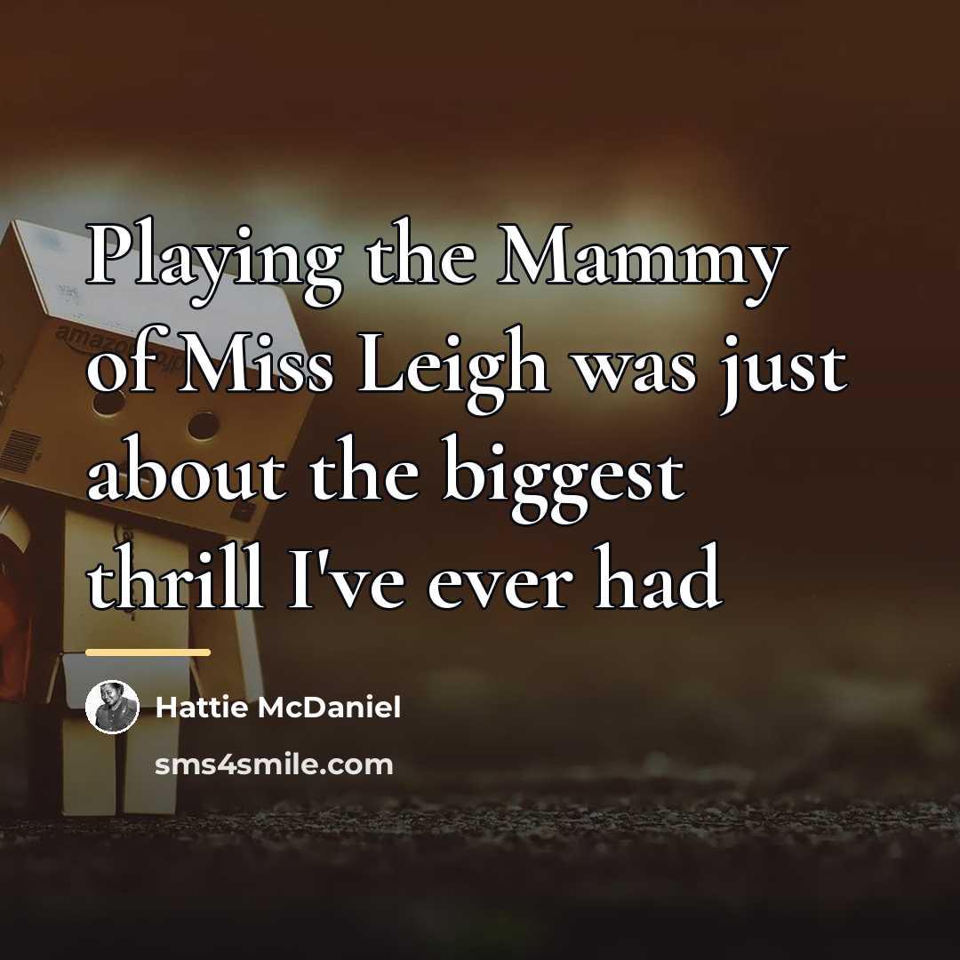 “Playing the Mammy of Miss Leigh was just about the…” quote by Hattie McDaniel
