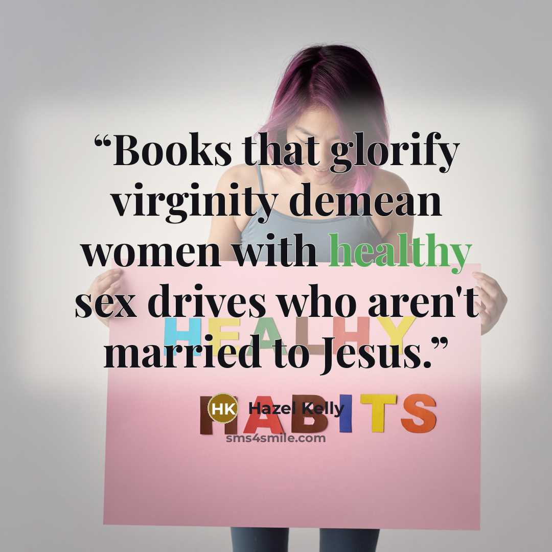 “Books that glorify virginity demean women with healthy sex drives who aren't married to Jesus.” quote by Hazel Kelly