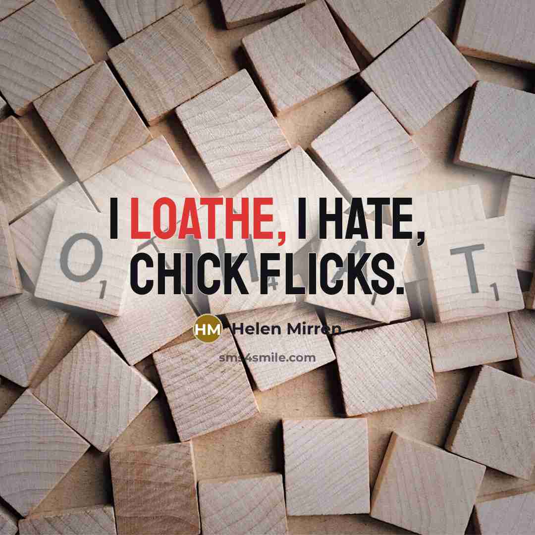 “I loathe, I hate, chick flicks.…” quote by Helen Mirren