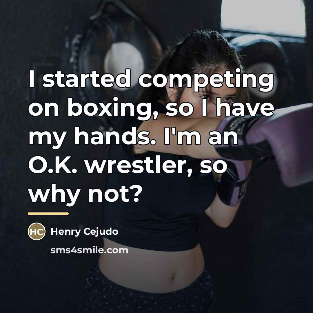 “I started competing on boxing, so I have my hands.…” quote by Henry Cejudo