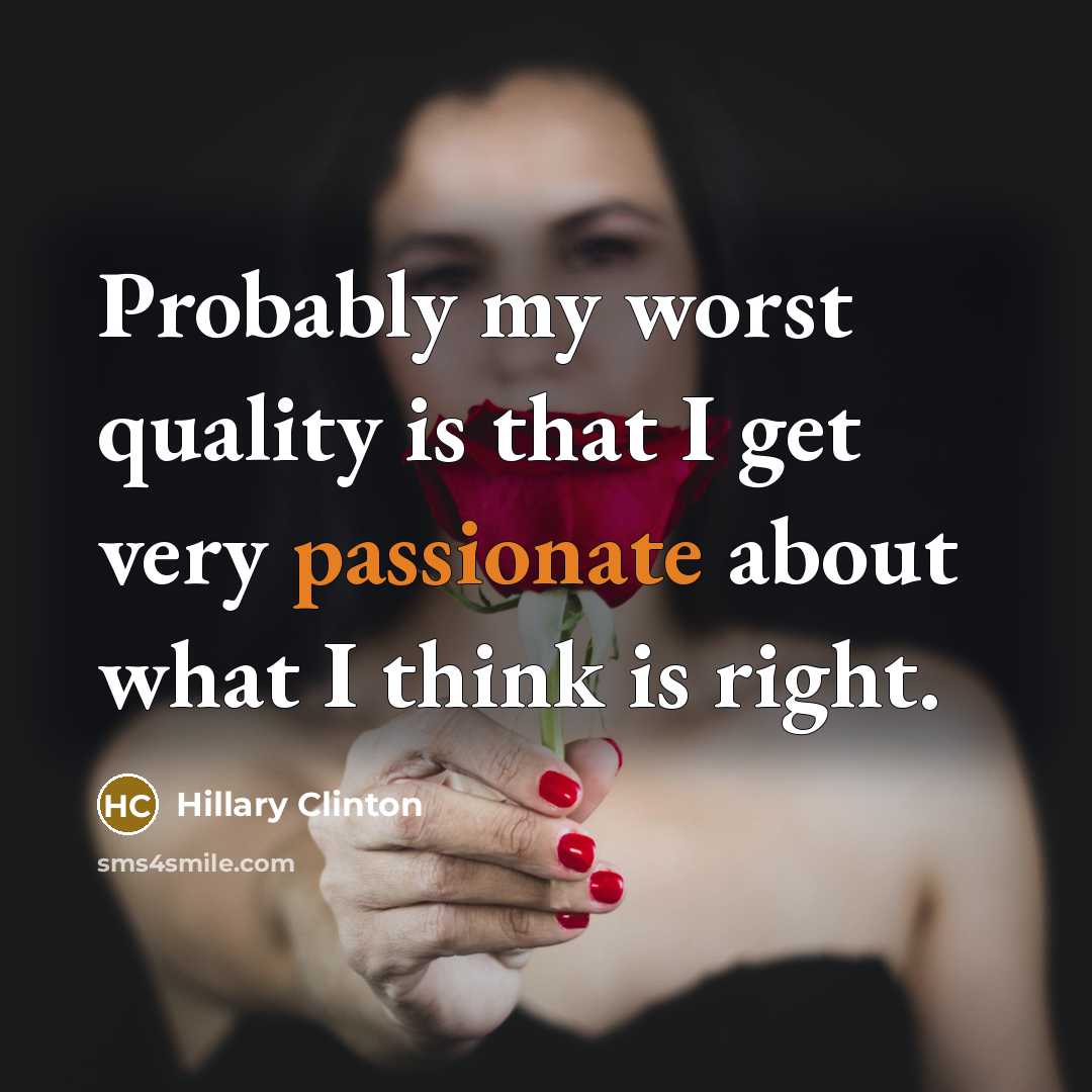 “Probably my worst quality is that I get very passionate…” quote by Hillary Clinton