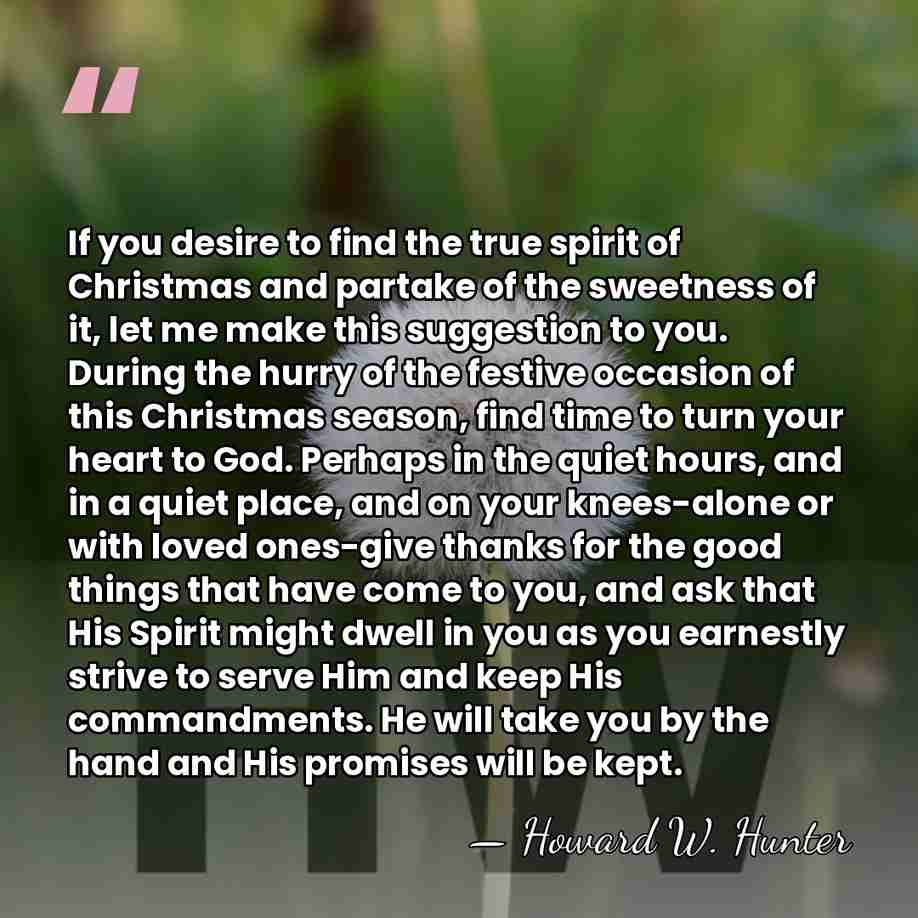 If you desire to find the true spirit of Christmas and partake&hellip; - Howard W. Hunter