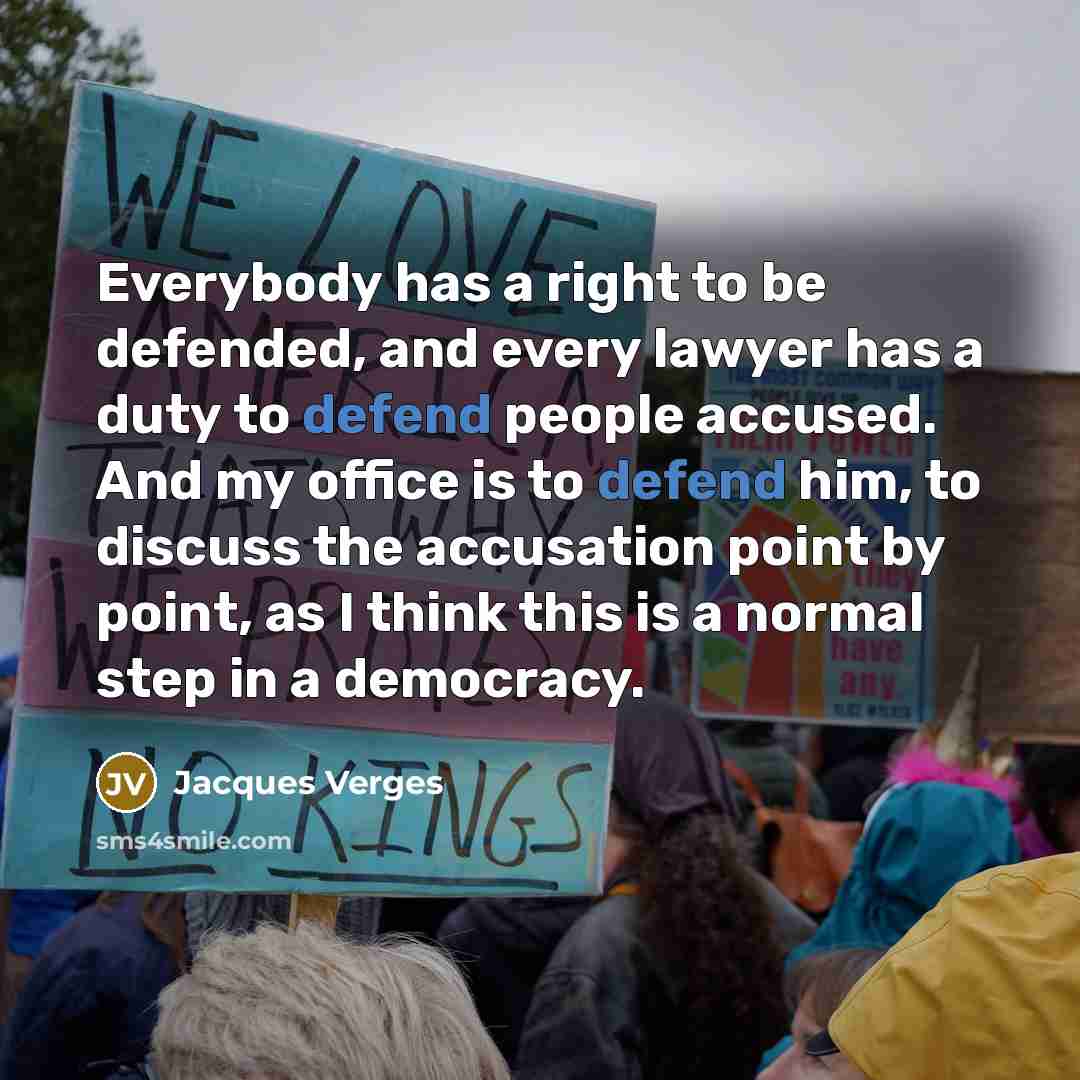 “Everybody has a right to be defended, and every lawyer…” quote by Jacques Verges