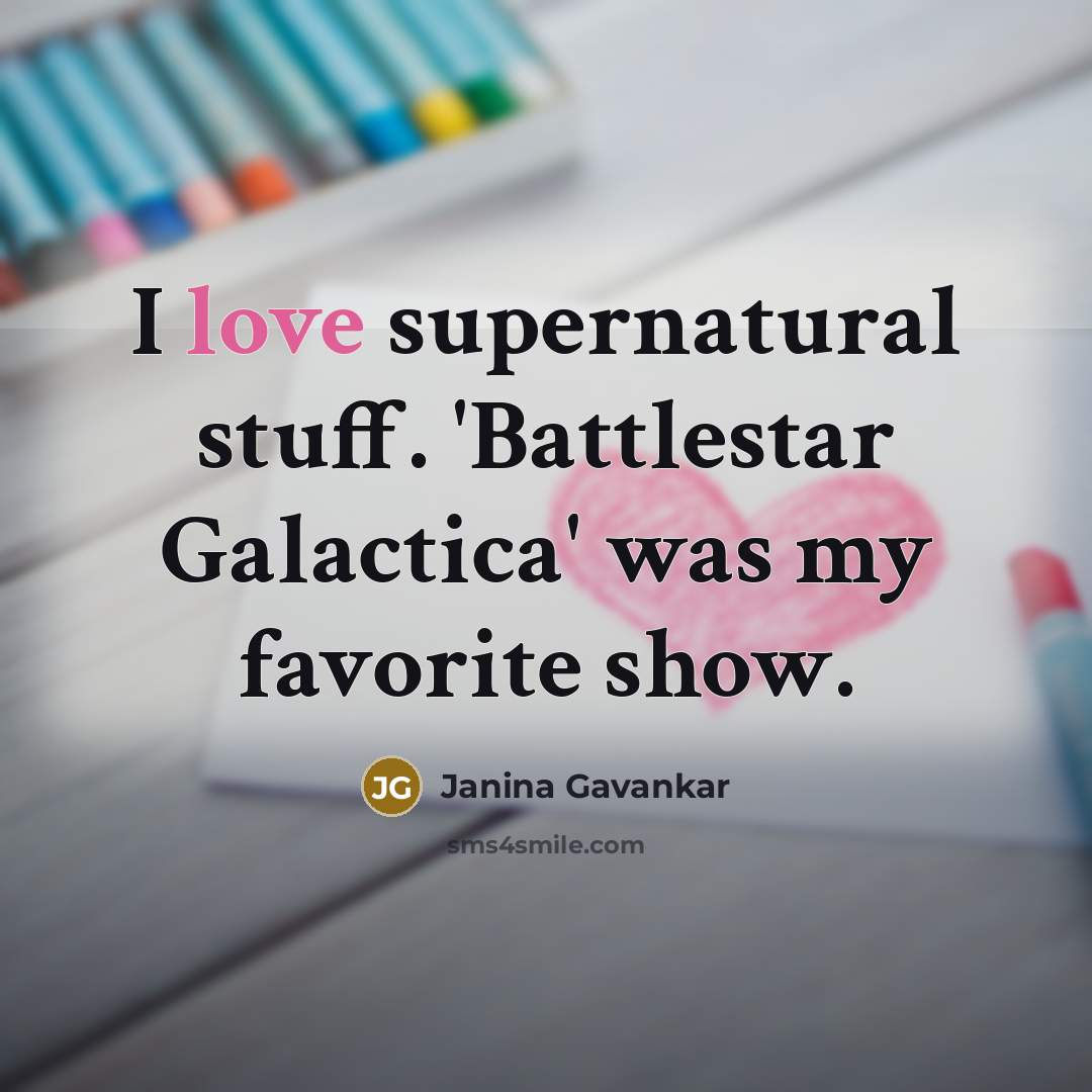 “I love supernatural stuff. 'Battlestar Galactica' was my favorite show.” quote by Janina Gavankar