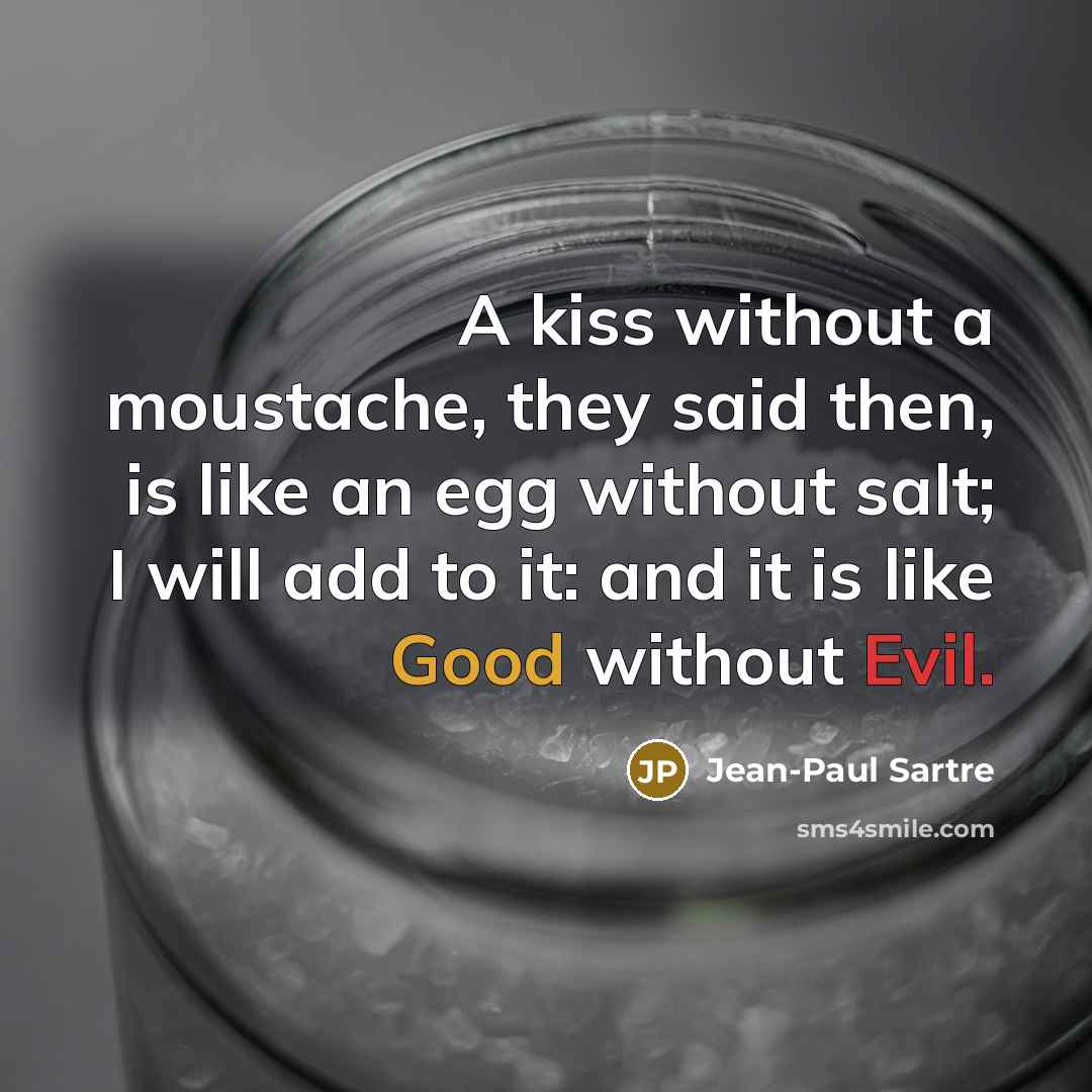 “A kiss without a moustache, they said then, is like…” quote by Jean-Paul Sartre