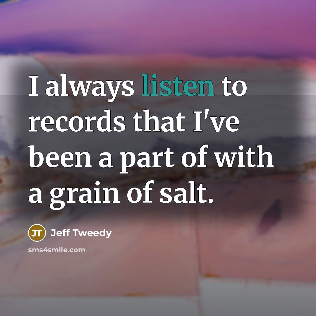 “I always listen to records that I've been a part…” quote by Jeff Tweedy