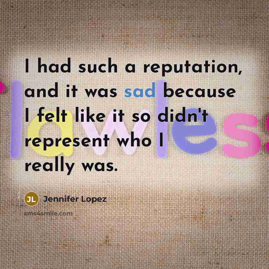 “I had such a reputation, and it was sad because…” quote by Jennifer Lopez