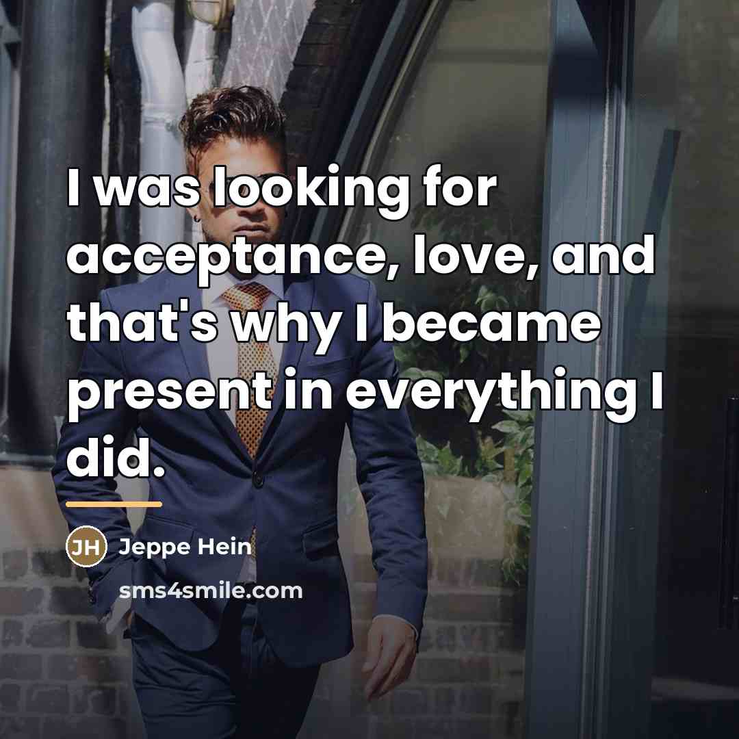 “I was looking for acceptance, love, and that's why I…” quote by Jeppe Hein