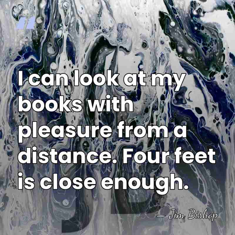 I can look at my books with pleasure from a distance. Four&hellip; - Jim Bishop