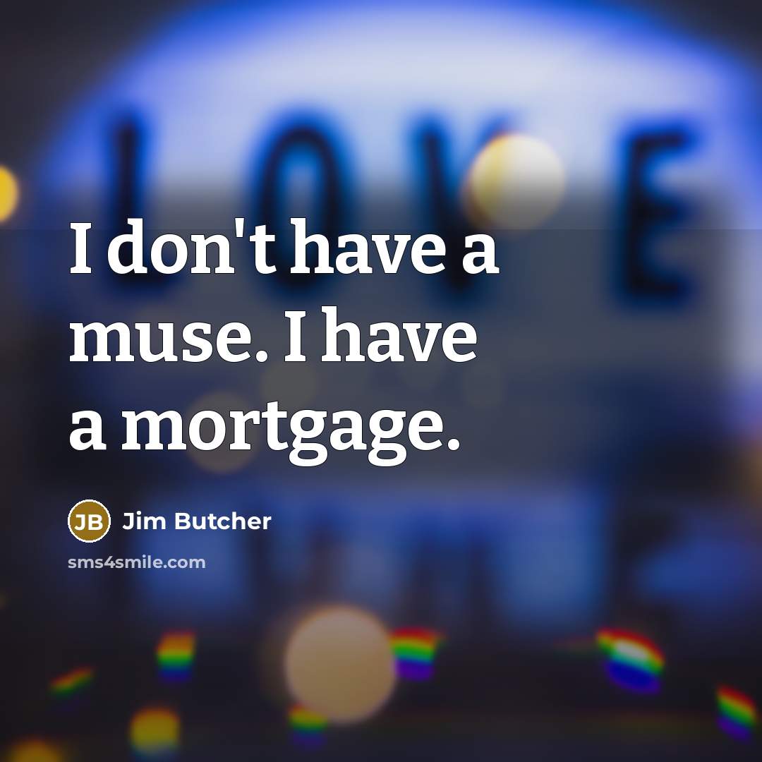“I don't have a muse. I have a mortgage.…” quote by Jim Butcher