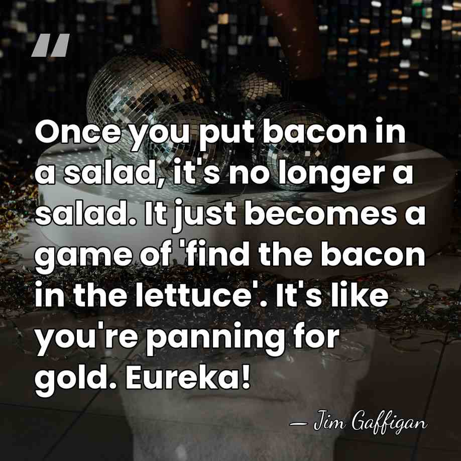 Once you put bacon in a salad, it's no longer a salad.&hellip; - Jim Gaffigan