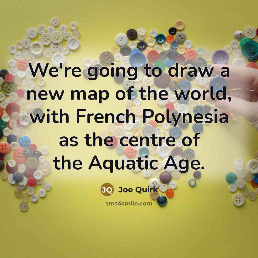 “We're going to draw a new map of the world,…” quote by Joe Quirk