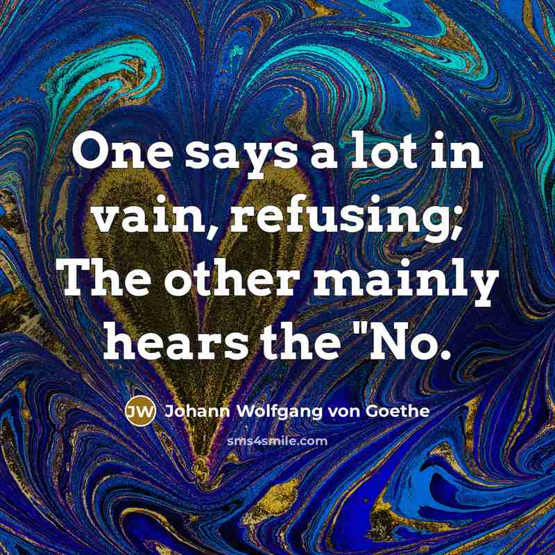 “One says a lot in vain, refusing; The other mainly…” quote by Johann Wolfgang von Goethe