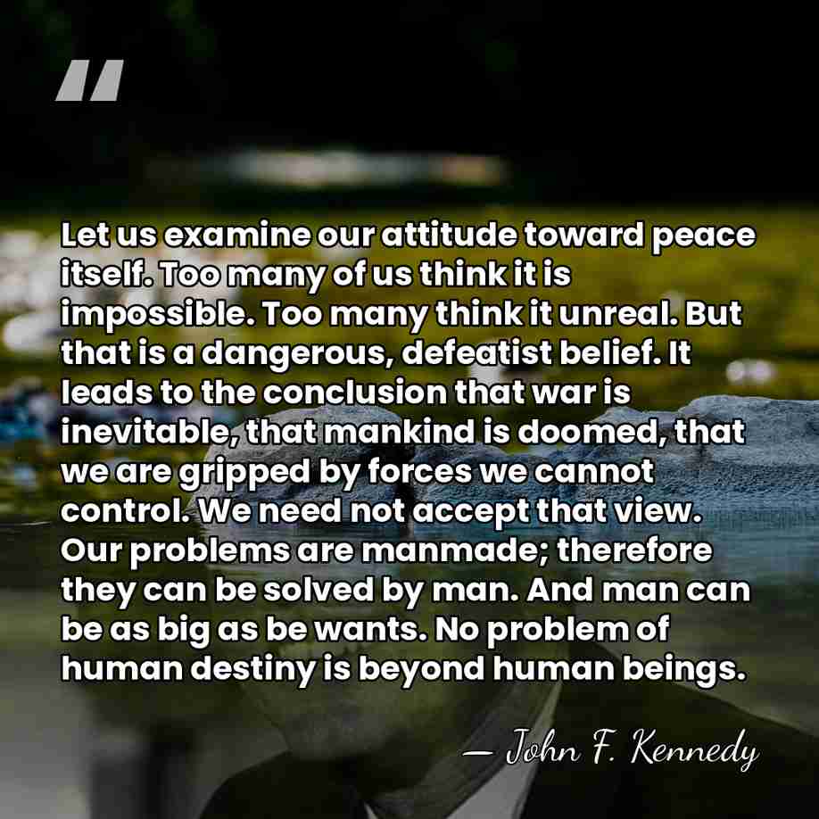 Let us examine our attitude toward peace itself. Too many of us&hellip; - John F. Kennedy
