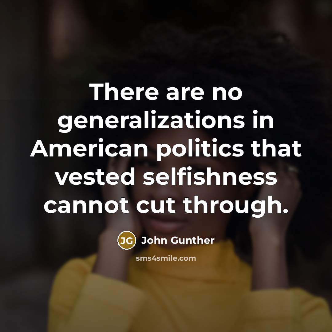 “There are no generalizations in American politics that vested selfishness…” quote by John Gunther