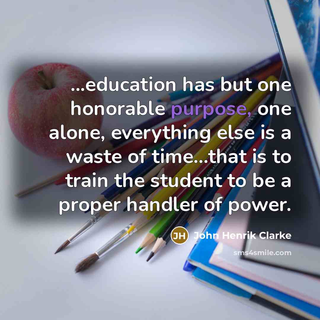“...education has but one honorable purpose, one alone, everything else…” quote by John Henrik Clarke
