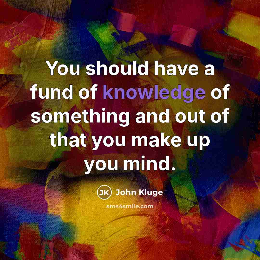“You should have a fund of knowledge of something and…” quote by John Kluge