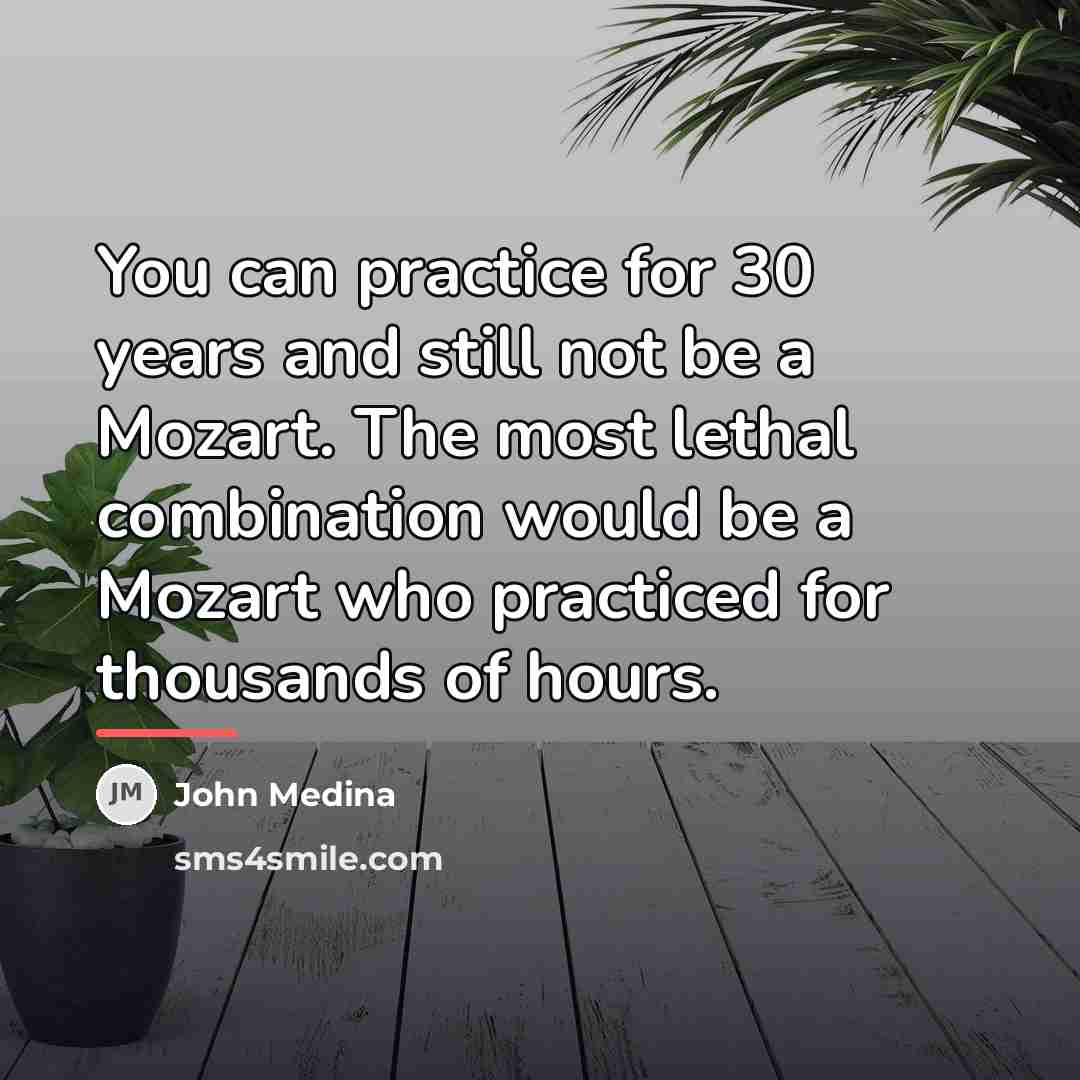 “You can practice for 30 years and still not be…” quote by John Medina
