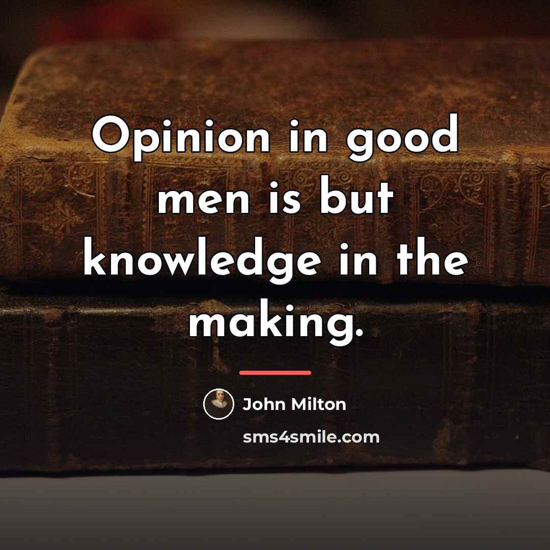 “Opinion in good men is but knowledge in the making.…” quote by John Milton