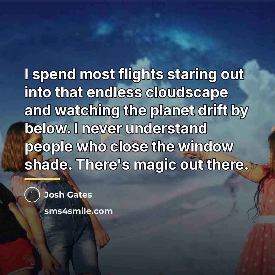 “I spend most flights staring out into that endless cloudscape…” quote by Josh Gates