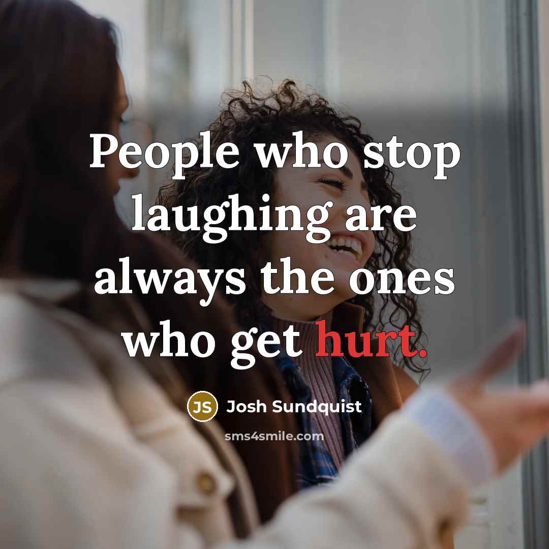 “People who stop laughing are always the ones who get…” quote by Josh Sundquist