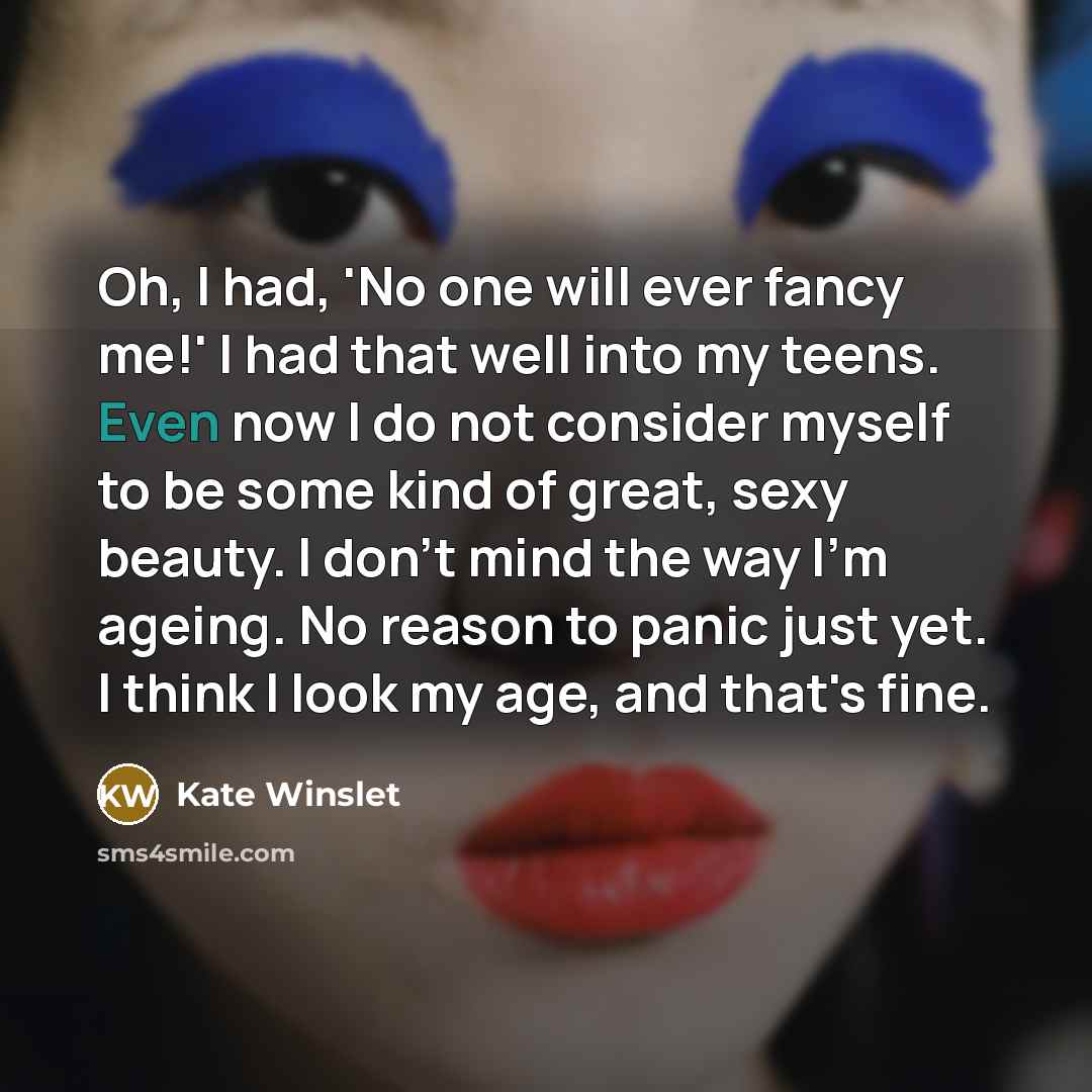 “Oh, I had, 'No one will ever fancy me!' I…” quote by Kate Winslet