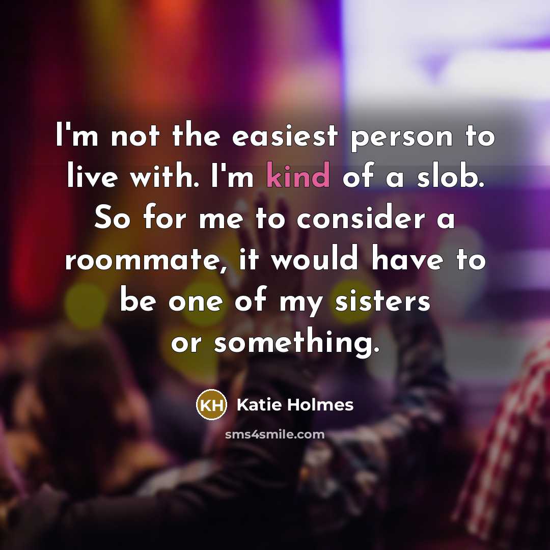 “I'm not the easiest person to live with. I'm kind…” quote by Katie Holmes