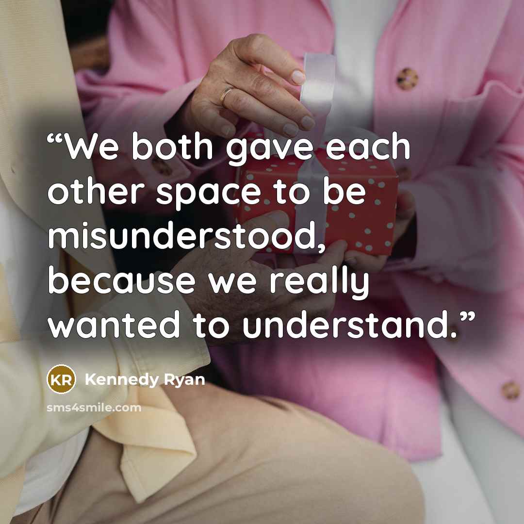 “We both gave each other space to be misunderstood, because we really wanted to understand.” quote by Kennedy Ryan