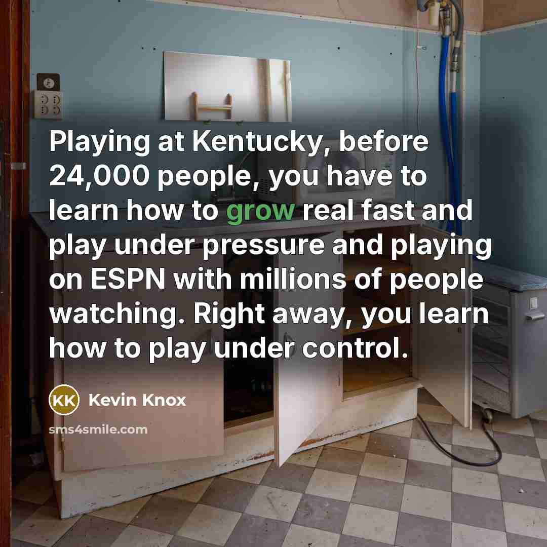 “Playing at Kentucky, before 24,000 people, you have to learn…” quote by Kevin Knox
