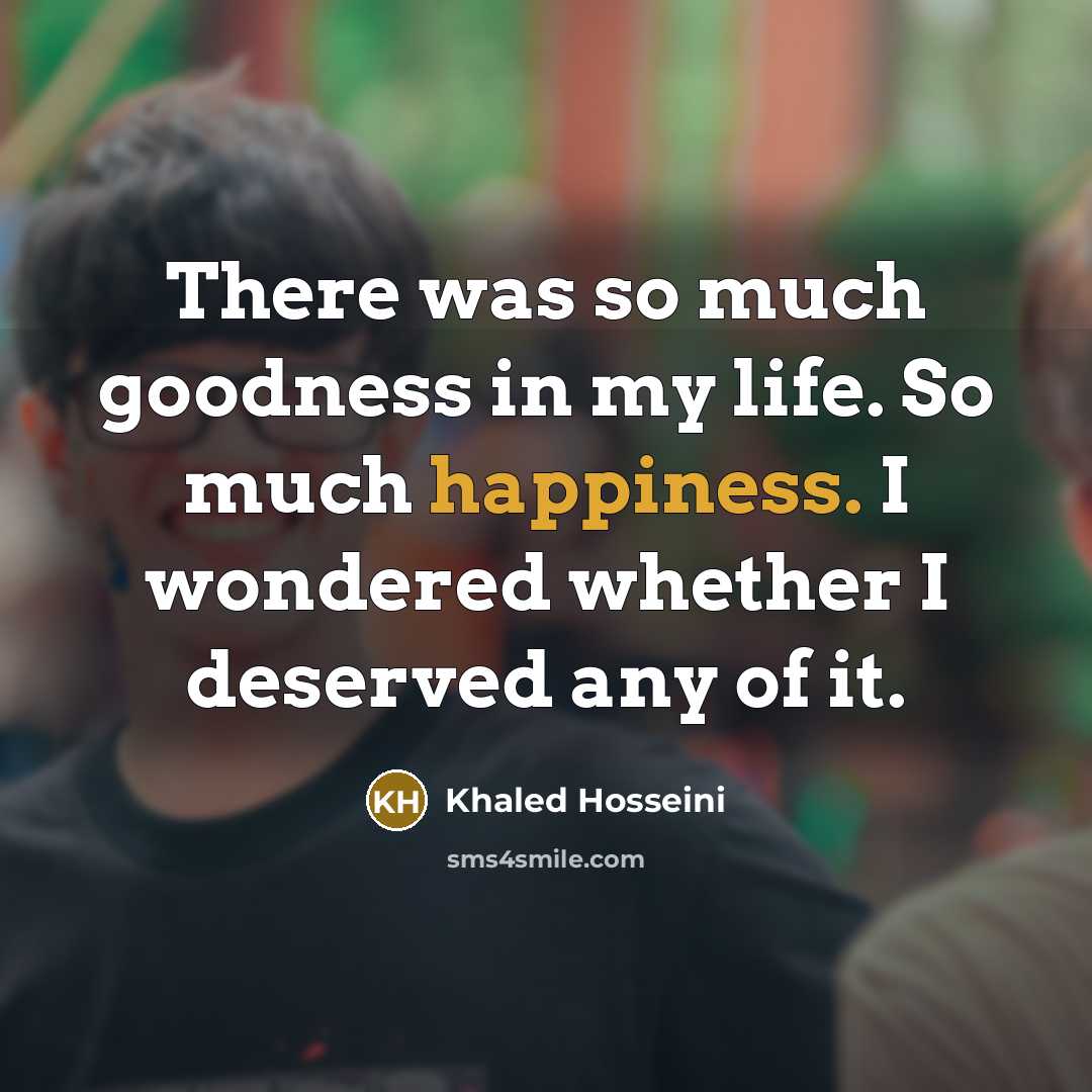 “There was so much goodness in my life. So much…” quote by Khaled Hosseini