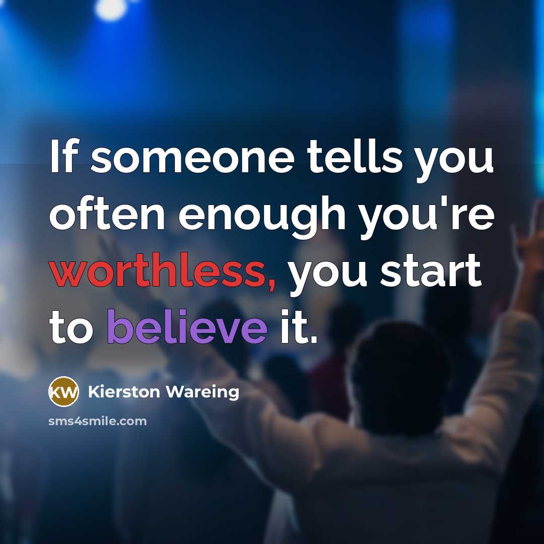 “If someone tells you often enough you're worthless, you start…” quote by Kierston Wareing