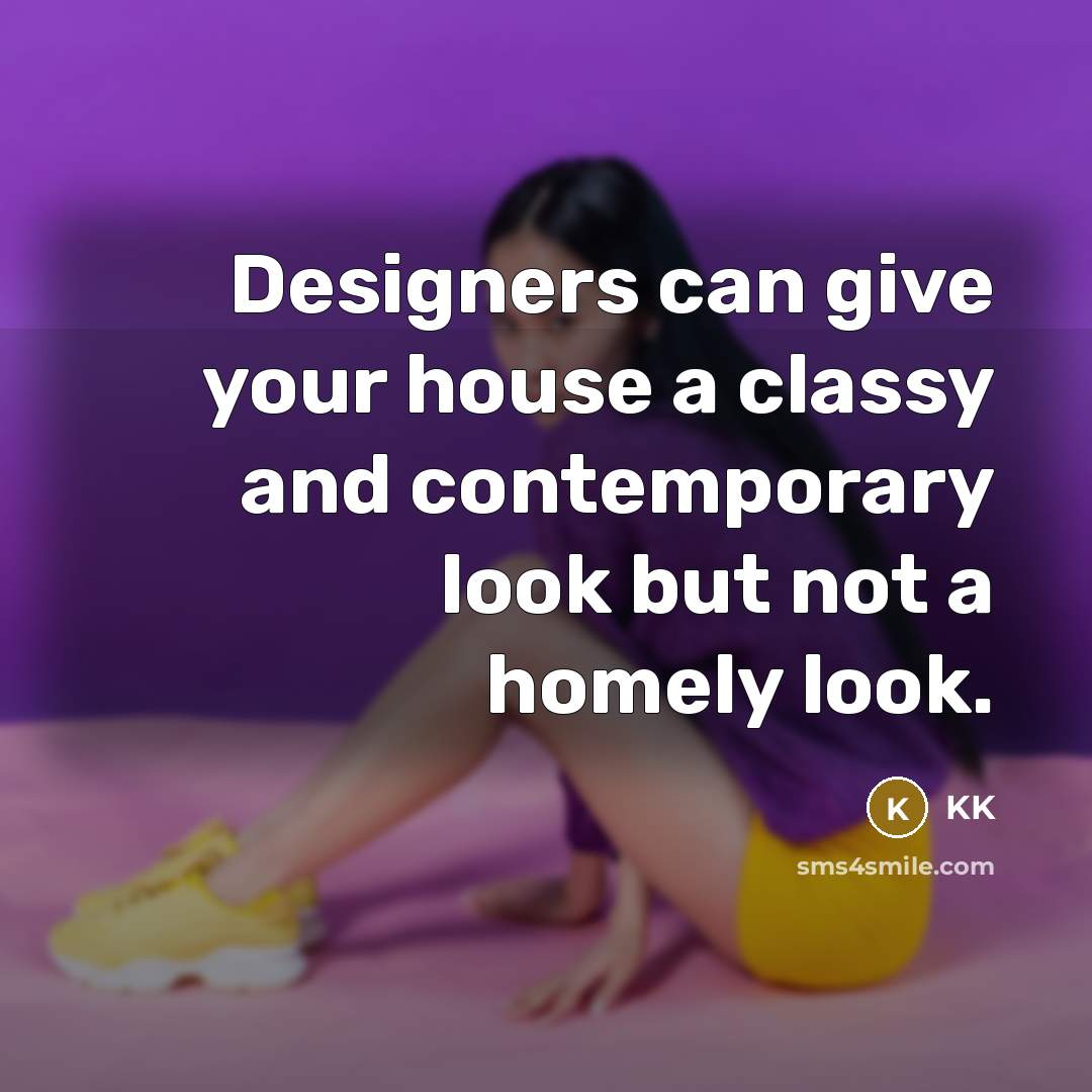 “Designers can give your house a classy and contemporary look…” quote by KK
