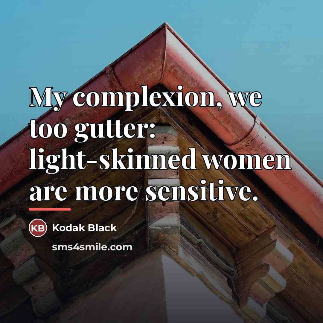 “My complexion, we too gutter: light-skinned women are more sensitive.…” quote by Kodak Black