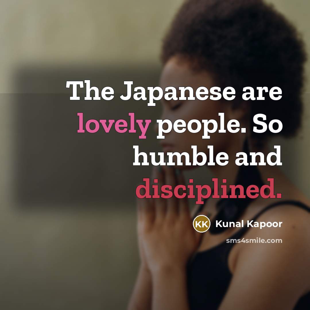“The Japanese are lovely people. So humble and disciplined.…” quote by Kunal Kapoor