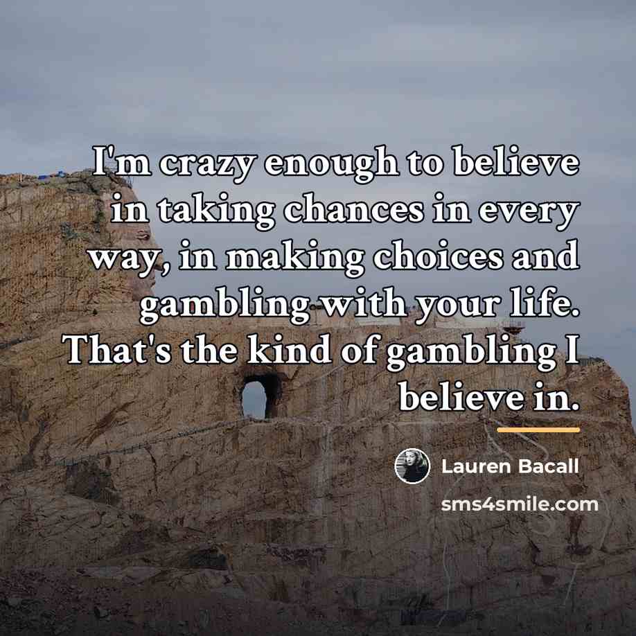“I'm crazy enough to believe in taking chances in every…” quote by Lauren Bacall