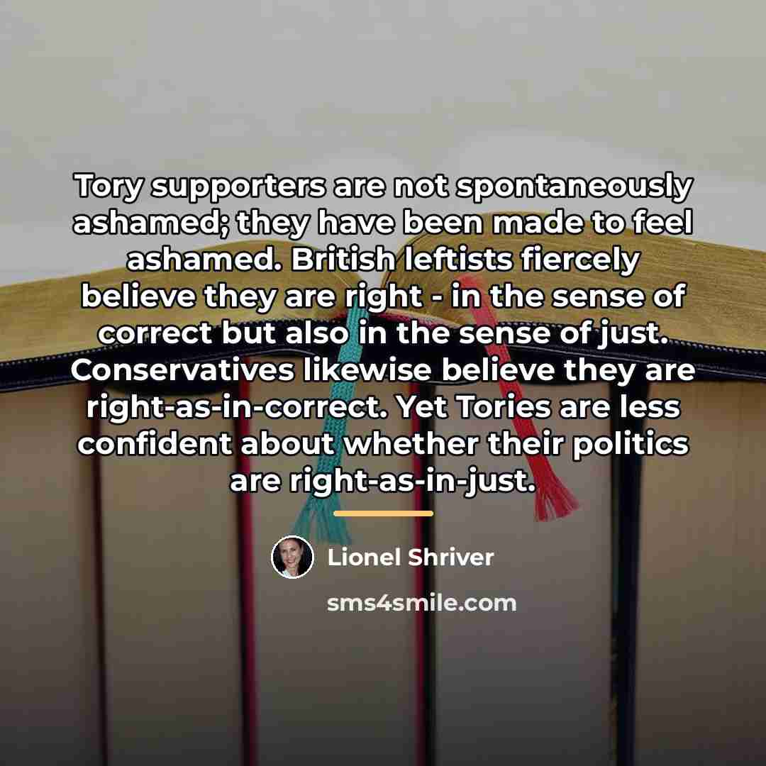 “Tory supporters are not spontaneously ashamed; they have been made…” quote by Lionel Shriver
