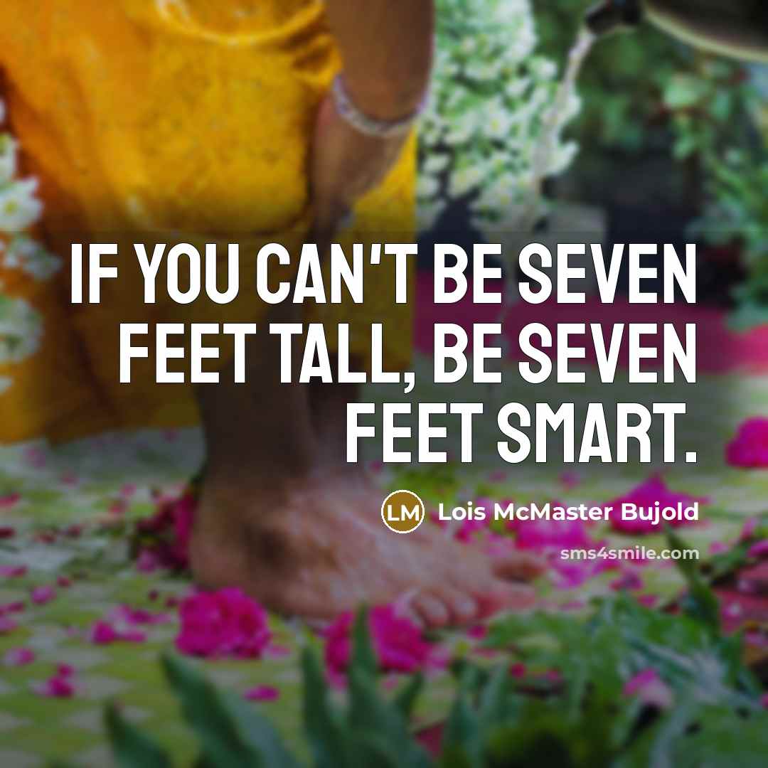 “If you can't be seven feet tall, be seven feet…” quote by Lois McMaster Bujold