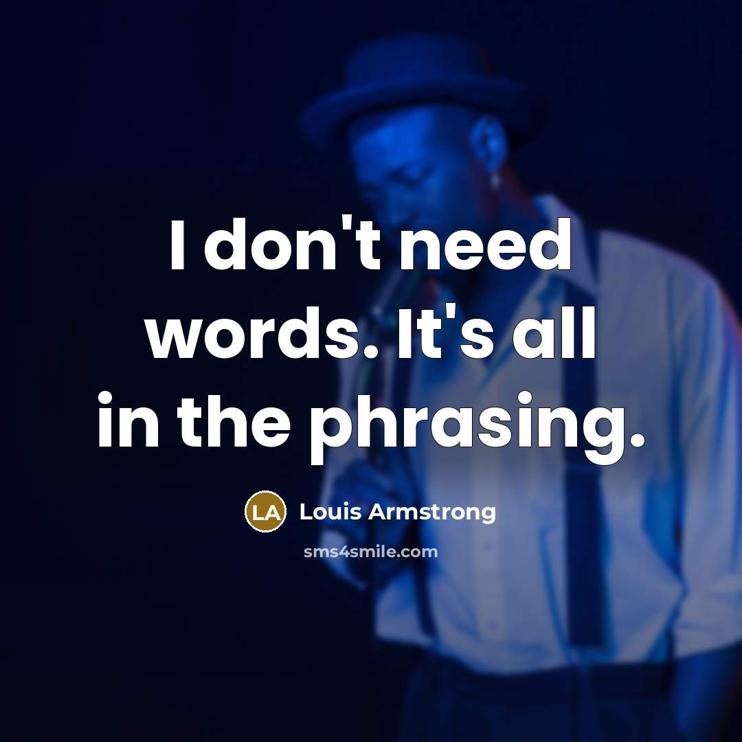 “I don't need words. It's all in the phrasing.…” quote by Louis Armstrong