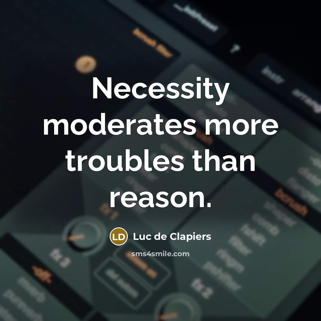 “Necessity moderates more troubles than reason.…” quote by Luc de Clapiers