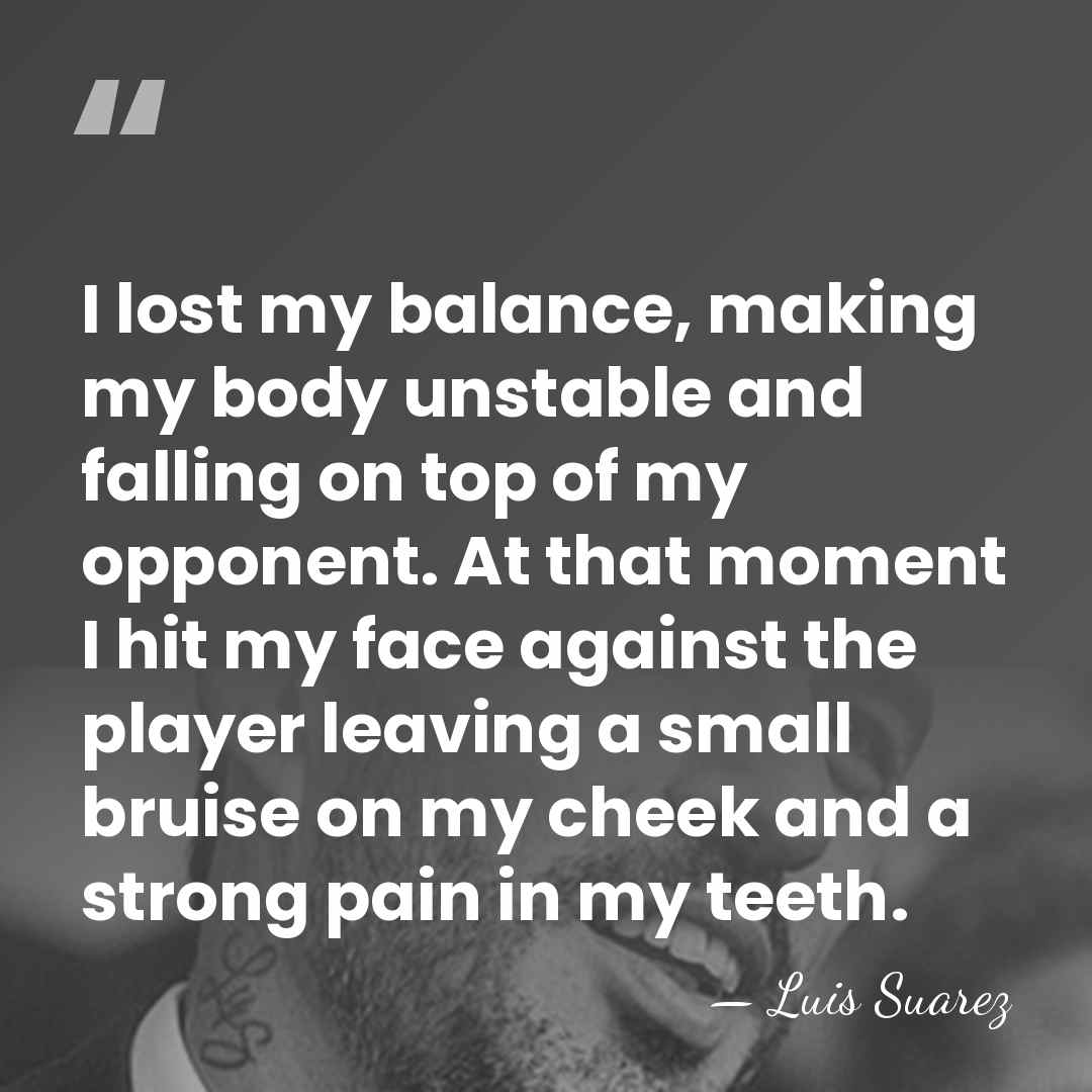 I lost my balance, making my body unstable and falling on top&hellip; - Luis Suarez