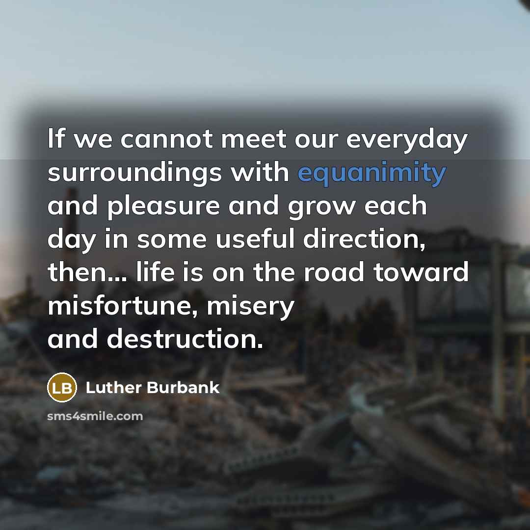 “If we cannot meet our everyday surroundings with equanimity and…” quote by Luther Burbank