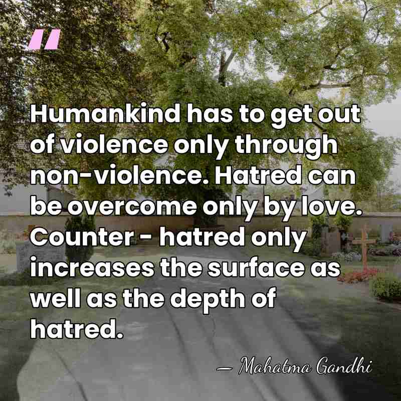 Humankind has to get out of violence only through non-violence. Hatred can&hellip; - Mahatma Gandhi
