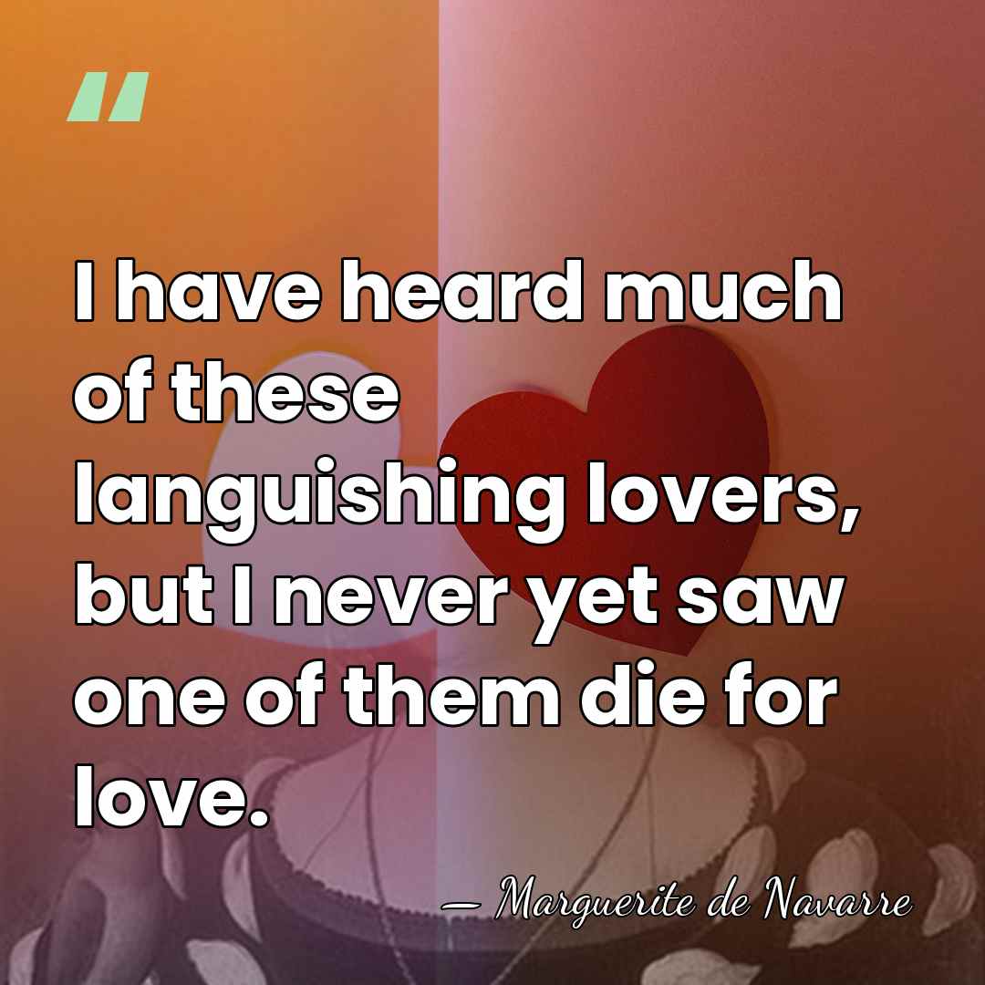 I have heard much of these languishing lovers, but I never yet&hellip; - Marguerite de Navarre
