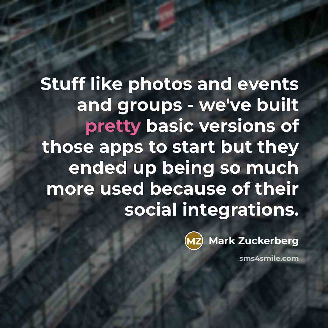 “Stuff like photos and events and groups - we've built…” quote by Mark Zuckerberg