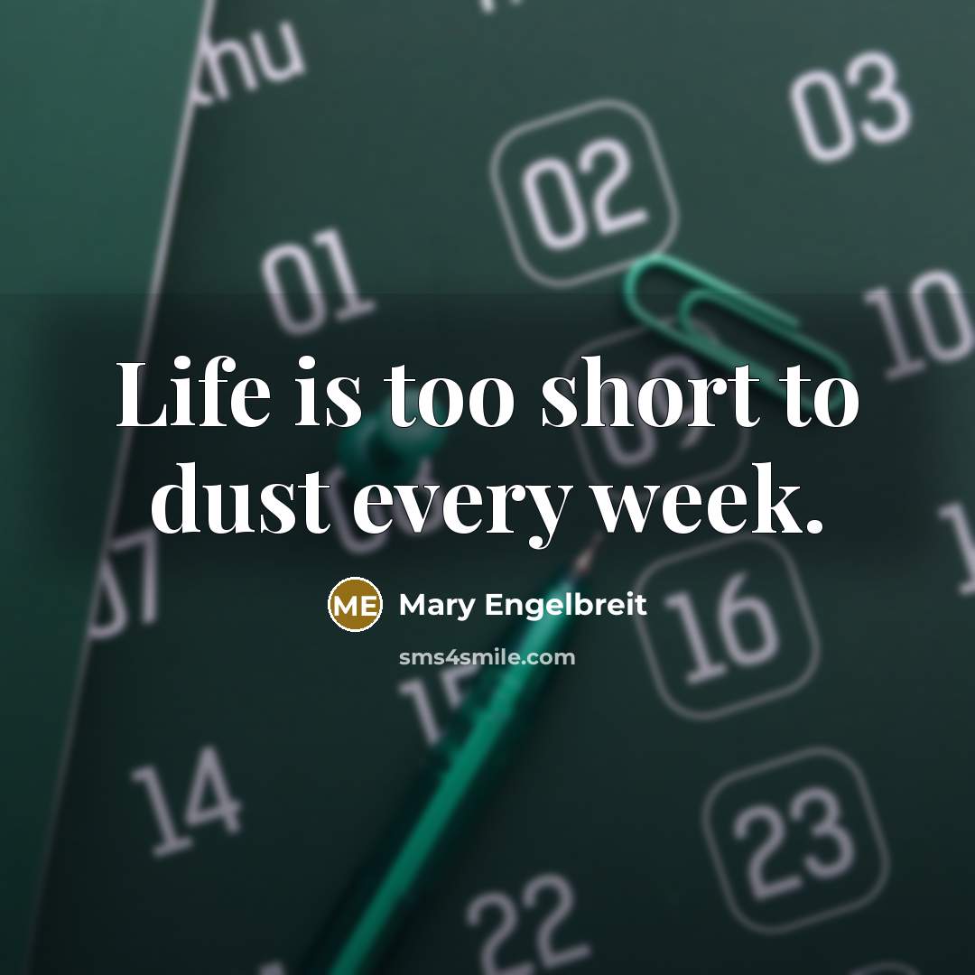 “Life is too short to dust every week.…” quote by Mary Engelbreit